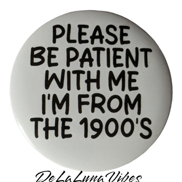 3/$12  "Please Be Patient With Me I'm From The 1900's. Old Style Pin. - Picture 1 of 3